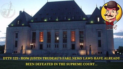 DTTV 125 – How Justin Trudeau’s Fake News Laws Have Already Been Defeated In The Supreme Court…