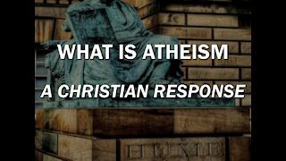 What is Atheism - A Christian Response