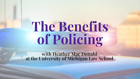The Benefits of Policing: Heather MacDonald (UMich Law School lecture)
