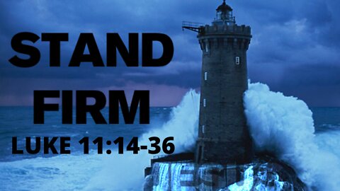 Luke 11:14-32 "Stand Firm"