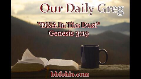 026 "DNA In The Dust" (Genesis 3:19) Our Daily Greg