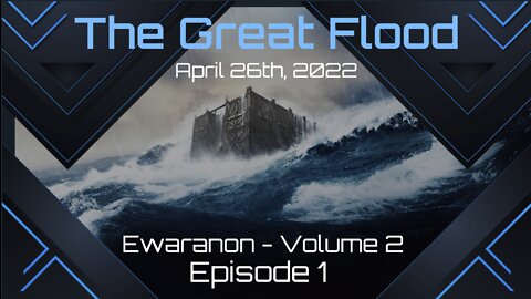 The Great Flood - Ewaranon, Vol. 2 Episode 1 - April 26th, 2022