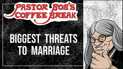 BIGGEST THREATS TO MARRIAGE / Pastor Bob's Coffee Break