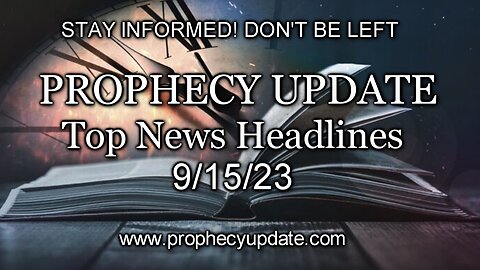 Prophecy Update Top News Headlines - 9/15/23