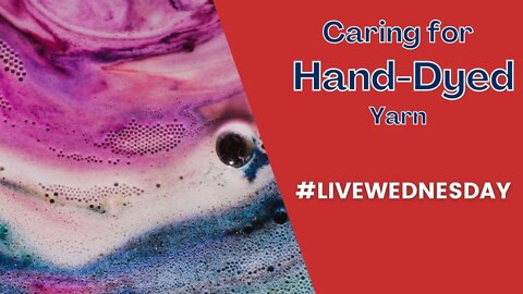 LIVE WEDNESDAY - Caring for Hand-Dyed Yarns