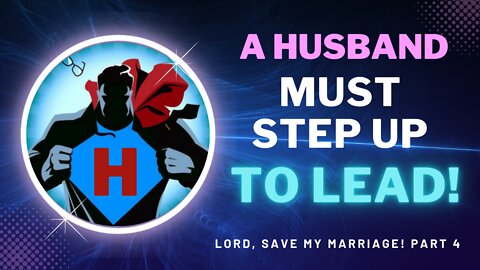 Lord 🕇, Save my Marriage ⚭! - Part 4: A Husband Must Step Up to Lead | Thriving on Purpose