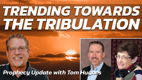 Trending Towards the Tribulation | Tom Hughes with Jan Markell and Mark Henry