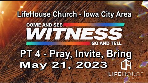 LifeHouse 052123 – Andy Alexander – “Witness” sermon series (PT4) – Pray, Invite, Bring