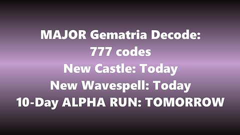 MAJOR Gematria Decode, 777 Codes, New Castle, New Wavespell, 10-Day Alpha Run Starts TOMORROW!