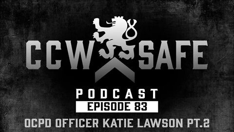CCW Safe Podcast- Episode 83: OCPD Officer Katie Lawson Part 2