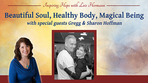 Beautiful Soul – Healthy Body – Magical Beings with Gregg & Sharon Hoffman - Inspiring Hope #166