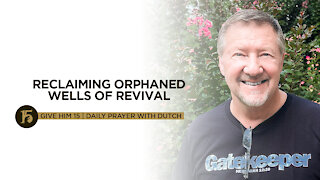 Reclaiming Orphaned Wells of Revival | Give Him 15: Daily Prayer with Dutch | August 11