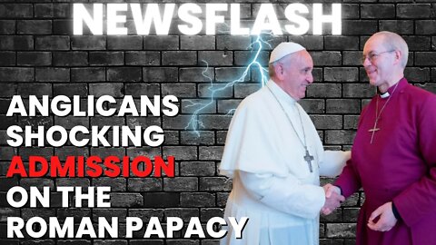 NEWSFLASH: Shocking Admission from Anglican Archbishop about the Pope in Rome!