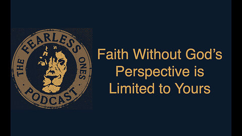Faith Without God's Perspective is Limited to Yours