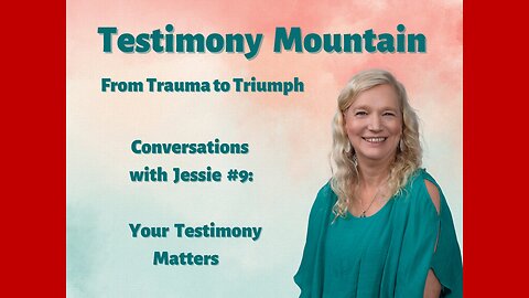 Conversations with Jessie #9 - Your Testimony Matters!
