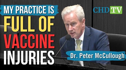 Dr. McCullough: “My Clinical Practice Is Completely Full of Patients Who Have Suffered Grave Vaccine Injuries”