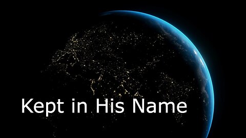 May 21, 2023 - Kept in His Name - John 17:1-11