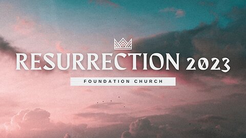 Resurrection Sunday | Foundation Church | 04-09-23