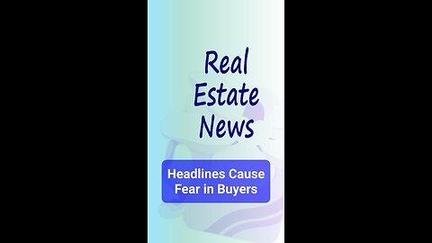 Real Estate News Headlines Cause Fear