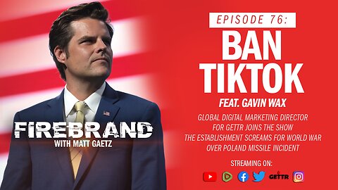 Episode 76 LIVE: Ban TikTok (feat. Gavin Wax) – Firebrand with Matt Gaetz