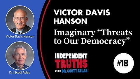 Victor Davis Hanson: The Real and Imaginary “Threats to Our Democracy” | Ep. 18