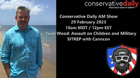 Conservative Daily 3/1/23 AM Show - L. Todd Wood: Assault on Children and Military; SITREP with Canncon