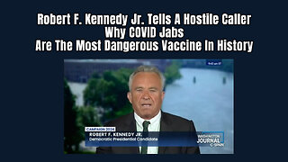RFK Jr. Tells A Hostile Caller Why COVID Jabs Are The Most Dangerous Vaccine In History