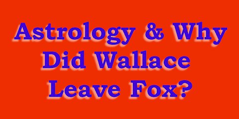 Astrology & Why Did Wallace Leave Fox?