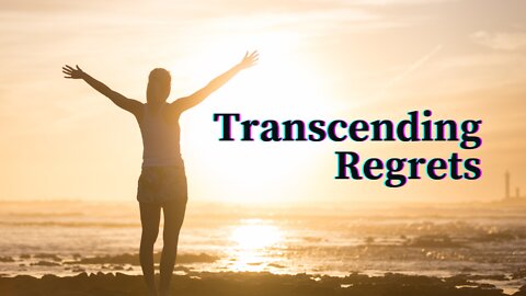 Transcending Regrets