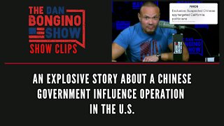 An explosive story about a Chinese government influence operation in the U.S.-Dan Bongino Show Clips