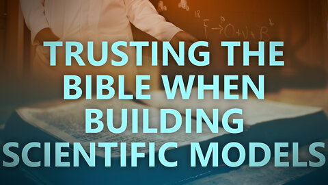 Trusting the Bible when building scientific models