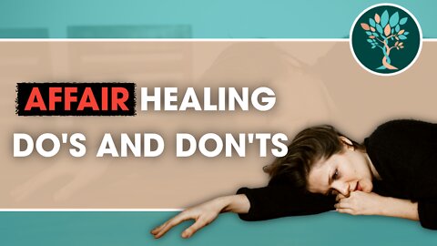 Affair Healing Do's and Don'ts - Advice from a Therapist