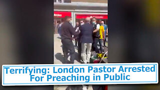 Terrifying: London Pastor Arrested For Preaching in Public