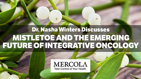 Mistletoe and the Emerging Future of Integrative Oncology- Interview with Dr. Nasha Winters and Dr. Mercola
