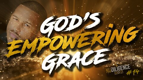 The Empowering Grace of God | NuDILIGENCE VLOG 14