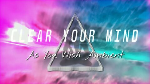 "CLEAR YOUR MIND (EXTENDED)" by AS YOU WISH AMBIENT | PSYCHILL