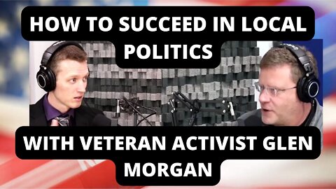 How To Succeed In Local Politics - With Veteran Activist Glen Morgan