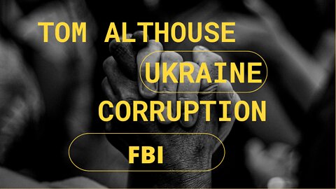 Tom Althouse | Corrupt Ukraine | Corrupt FBI