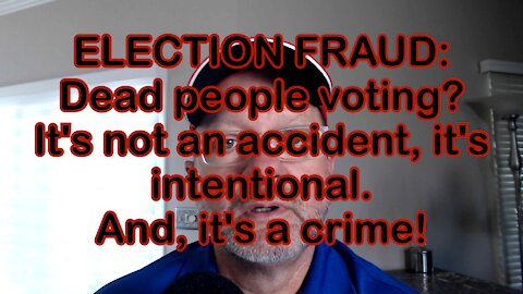 ELECTION FRAUD: Dead people voting? It's not an accident, it's intentional. And, it's a crime!