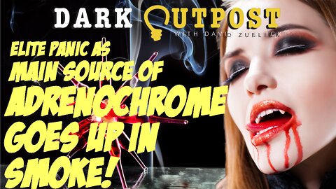 Dark Outpost 05.04.2022 Elite Panic As Main Source Of Adrenochrome Goes Up In Smoke!