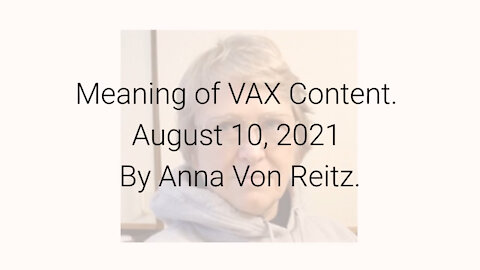 Meaning of VAX Content August 10, 2021 By Anna Von Reitz