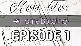 How To: Having a Home Built - Episode #1