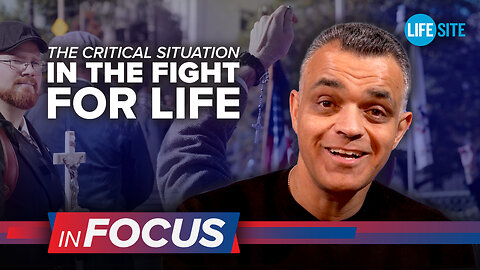 The critical situation in the fight for life | LifeSiteNews: InFocus
