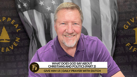 What Does God Say about Christians and Politics (part 2) | GH15: Daily Prayer with Dutch | 04/27/22