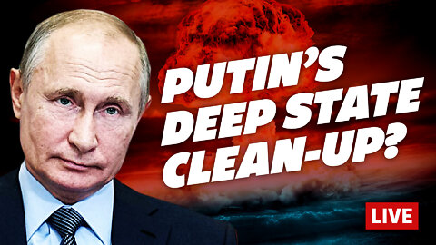 Is Ukraine Invasion Putin's Deep State Clean-Up?