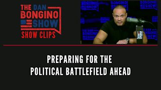 Preparing For The Political Battlefield Ahead - Dan Bongino Show Clips