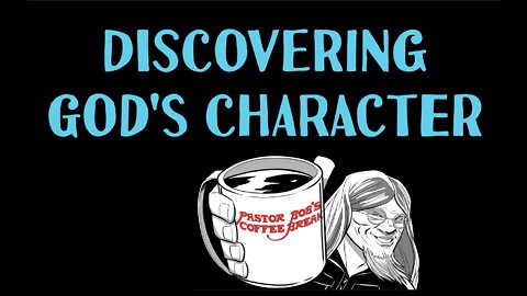 DISCOVERING GOD'S CHARACTER / PB's Coffee Break