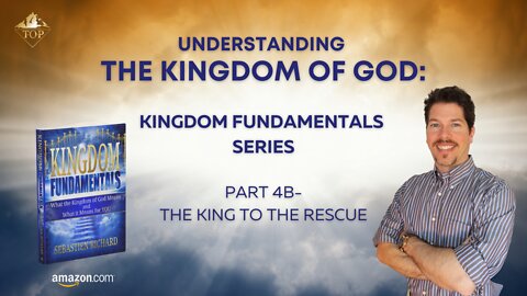Understanding the Kingdom of God 👑 | Part 4B | The King to the Rescue! | Kingdom Fundamentals