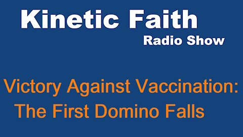 Victory Against Vaccination: The First Domino Falls | Kinetic Faith