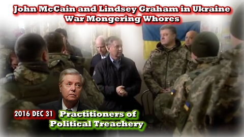 2016 DEC 31 Political Treachery as War Mongering Whores John McCain and Lindsey Graham in Ukraine